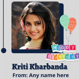 kriti kharbanda birthday card with name edit